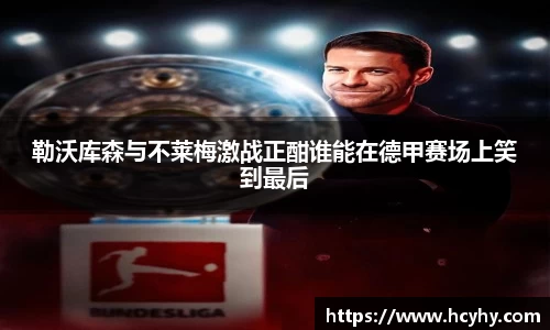 勒沃库森与不莱梅激战正酣谁能在德甲赛场上笑到最后